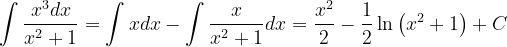 \dpi{120} \int \frac{x^{3}dx}{x^{2}+1}=\int xdx- \int \frac{x}{x^{2}+1}dx=\frac{x^{2}}{2}-\frac{1}{2}\ln \left ( x^{2}+1 \right )+C